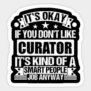 Curator lover It's Okay If You Don't Like Curator It's Kind Of A Smart People job Anyway Sticker